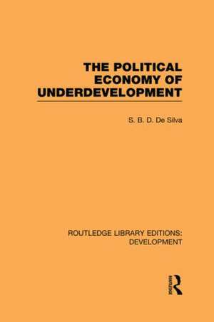 The Political Economy of Underdevelopment de S. B. D. de Silva