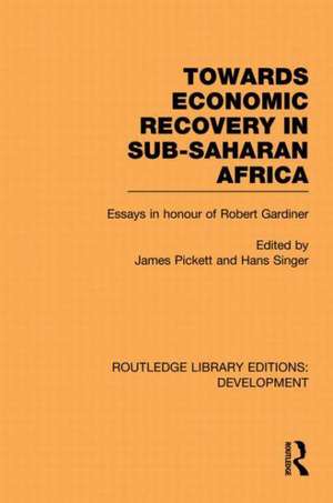 Towards Economic Recovery in Sub-Saharan Africa: Essays in Honour of Robert Gardiner de James Pickett