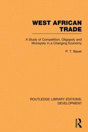 West African Trade: A Study of Competition, Oligopoly and Monopoly in a Changing Economy de P. T. Bauer