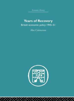 Years of Recovery: British Economic Policy 1945-51 de Alec Cairncross