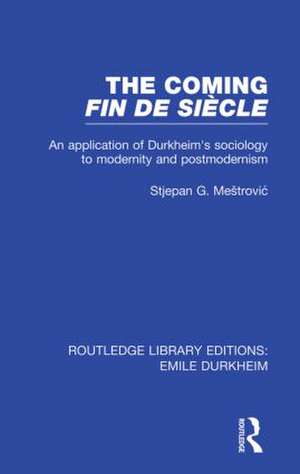 The Coming Fin De Siècle: An Application of Durkheim's Sociology to Modernity and Postmodernism de Stjepan Mestrovic