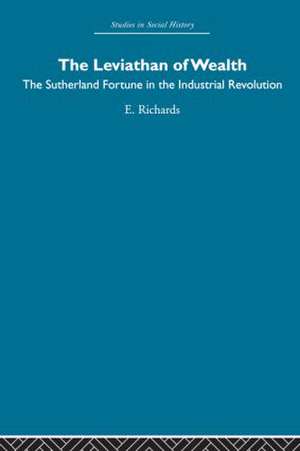 The Leviathan of Wealth: The Sutherland fortune in the industrial revolution de Eric Richards