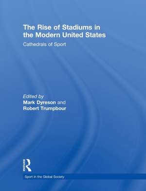 The Rise of Stadiums in the Modern United States: Cathedrals of Sport de Mark Dyreson