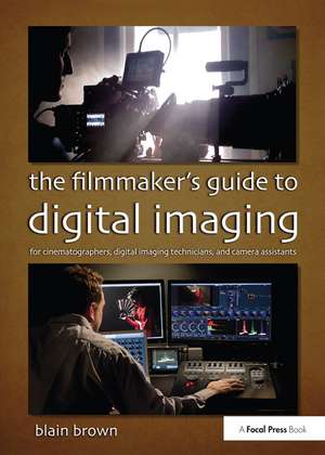 The Filmmaker's Guide to Digital Imaging: for Cinematographers, Digital Imaging Technicians, and Camera Assistants de Blain Brown