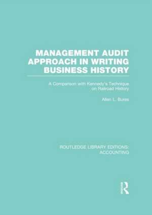 Management Audit Approach in Writing Business History (RLE Accounting): A Comparison with Kennedy’s Technique on Railroad History de Allen Bures