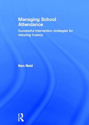 Managing School Attendance: Successful intervention strategies for reducing truancy de Ken Reid