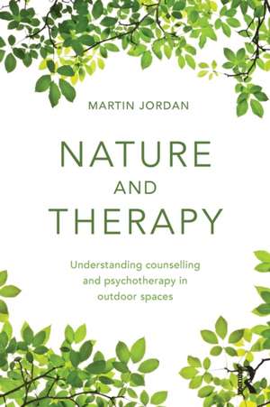 Nature and Therapy: Understanding counselling and psychotherapy in outdoor spaces de Martin Jordan