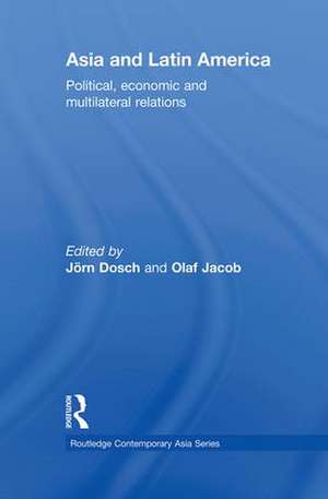 Asia and Latin America: Political, Economic and Multilateral Relations de Jörn Dosch