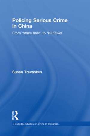 Policing Serious Crime in China: From 'Strike Hard' to 'Kill Fewer' de Susan Trevaskes