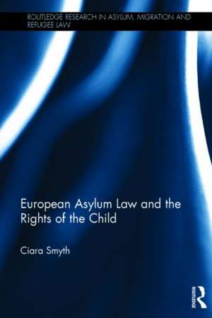 European Asylum Law and the Rights of the Child de Ciara Smyth