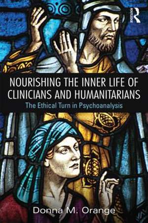 Nourishing the Inner Life of Clinicians and Humanitarians: The Ethical Turn in Psychoanalysis de Donna M. Orange