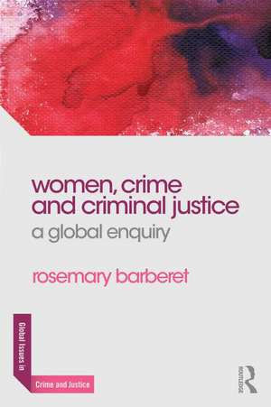 Women, Crime and Criminal Justice: A Global Enquiry de Rosemary Barberet