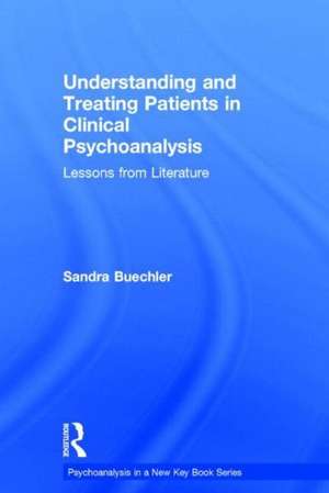 Understanding and Treating Patients in Clinical Psychoanalysis: Lessons from Literature de Sandra Buechler