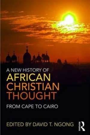 A New History of African Christian Thought: From Cape to Cairo de David Ngong