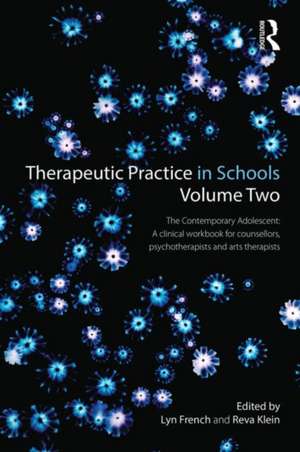 Therapeutic Practice in Schools Volume Two The Contemporary Adolescent: A clinical workbook for counsellors, psychotherapists and arts therapists de Lyn French