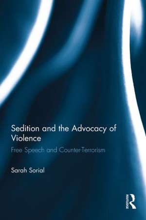 Sedition and the Advocacy of Violence: Free Speech and Counter-Terrorism de Sarah Sorial