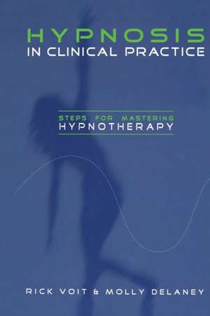 Hypnosis in Clinical Practice: Steps for Mastering Hypnotherapy de Rick Voit