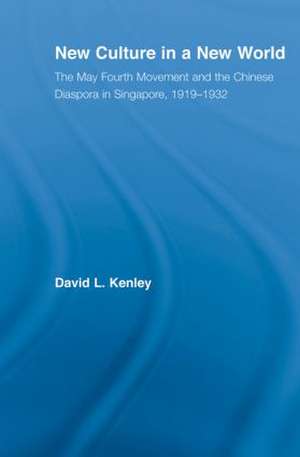 New Culture in a New World: The May Fourth Movement and the Chinese Diaspora in Singapore, 1919-1932 de David Kenley