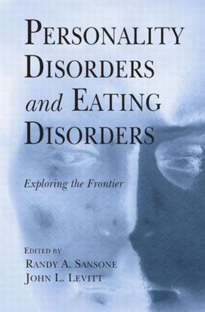 Personality Disorders and Eating Disorders: Exploring the Frontier de Randy A. Sansone