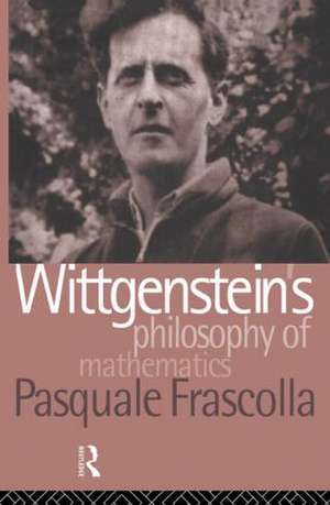 Wittgenstein's Philosophy of Mathematics de Pasquale Frascolla