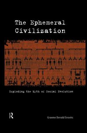 The Ephemeral Civilization: Exploding the Myth of Social Evolution de Graeme Snooks