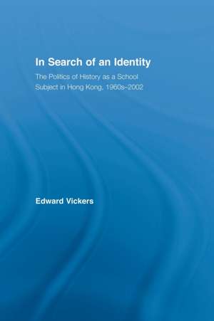 In Search of an Identity: The Politics of History Teaching in Hong Kong, 1960s-2000 de Edward Vickers