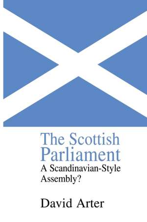 The Scottish Parliament: A Scandinavian-Style Assembly? de David Arter