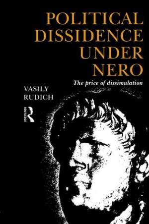 Political Dissidence Under Nero: The Price of Dissimulation de Vasily Rudich