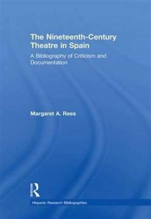 The Nineteenth-Century Theatre in Spain: A Bibliography of Criticism and Documentation de Margaret A Rees