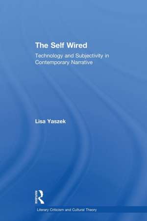 The Self Wired: Technology and Subjectivity in Contemporary Narrative de Lisa Yaszek