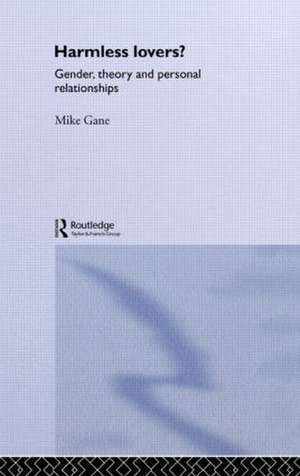 Harmless Lovers?: Gender, Theory and Personal Relationships de Mike Gane