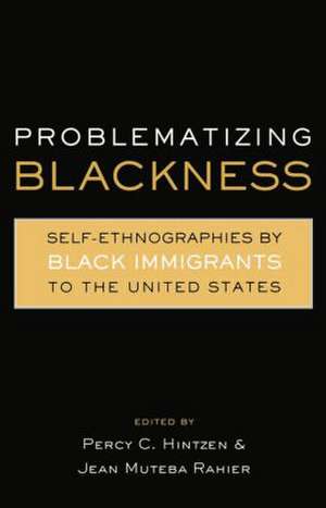 Problematizing Blackness: Self Ethnographies by Black Immigrants to the United States de Jean Muteba Rahier