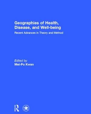 Geographies of Health, Disease and Well-being: Recent Advances in Theory and Method de Mei-Po Kwan