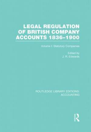 Legal Regulation of British Company Accounts 1836-1900 (RLE Accounting): Volume 1 de J. Edwards