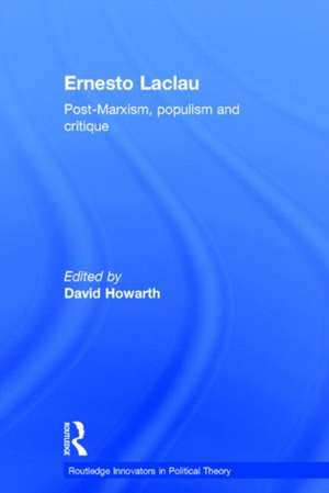 Ernesto Laclau: Post-Marxism, Populism and Critique de David Howarth