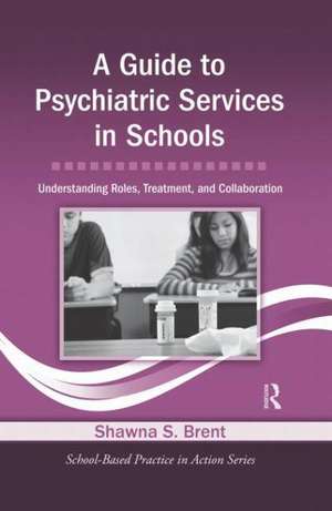 A Guide to Psychiatric Services in Schools: Understanding Roles, Treatment, and Collaboration de Shawna S. Brent