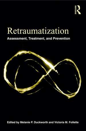 Retraumatization: Assessment, Treatment, and Prevention de Melanie P. Duckworth