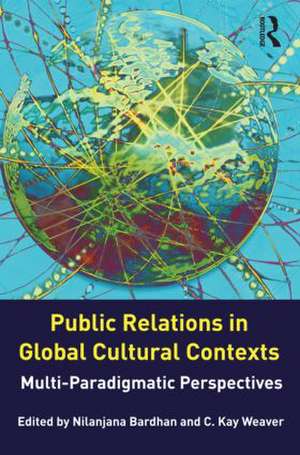 Public Relations in Global Cultural Contexts: Multi-paradigmatic Perspectives de Nilanjana Bardhan