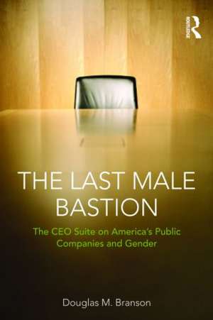 The Last Male Bastion: Gender and the CEO Suite in America’s Public Companies de Douglas M. Branson