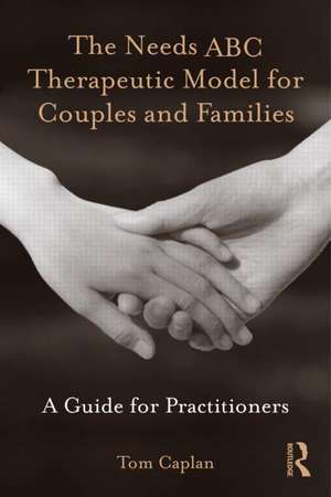 The Needs ABC Therapeutic Model for Couples and Families: A Guide for Practitioners de Tom Caplan