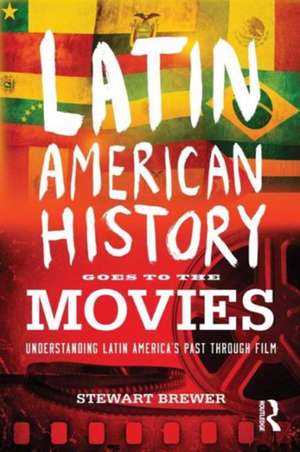 Latin American History Goes to the Movies: Understanding Latin America's Past through Film de Stewart Brewer