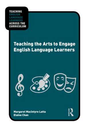 Teaching the Arts to Engage English Language Learners de Margaret Macintyre Latta