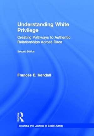 Understanding White Privilege: Creating Pathways to Authentic Relationships Across Race de Frances Kendall