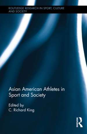 Asian American Athletes in Sport and Society de C. Richard King