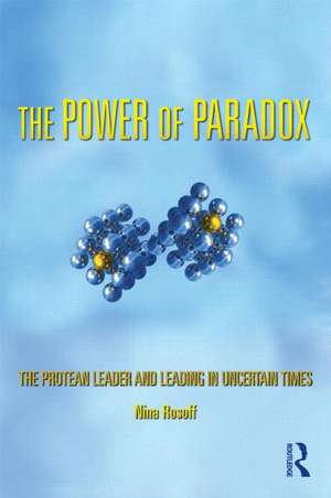 The Power of Paradox: The Protean Leader and Leading in Uncertain Times de Nina Rosoff