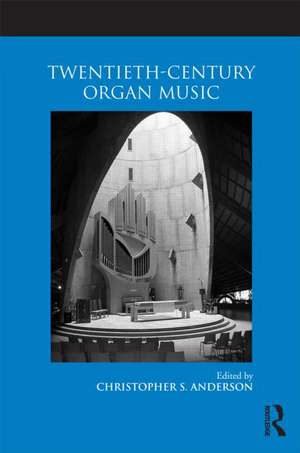 Twentieth-Century Organ Music de Christopher S. Anderson