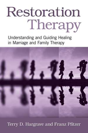 Restoration Therapy: Understanding and Guiding Healing in Marriage and Family Therapy de Terry D. Hargrave