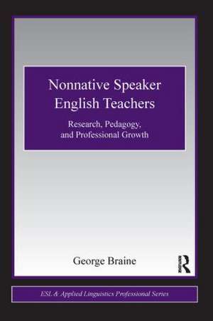 Nonnative Speaker English Teachers: Research, Pedagogy, and Professional Growth de George Braine