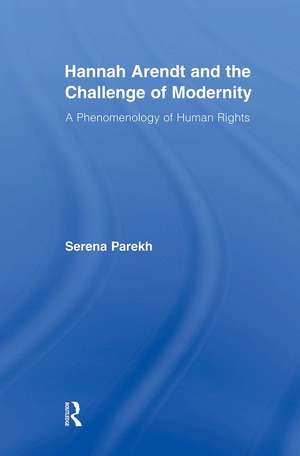 Hannah Arendt and the Challenge of Modernity: A Phenomenology of Human Rights de Serena Parekh