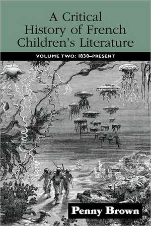 A Critical History of French Children's Literature: Volume Two: 1830-Present de Penelope E. Brown